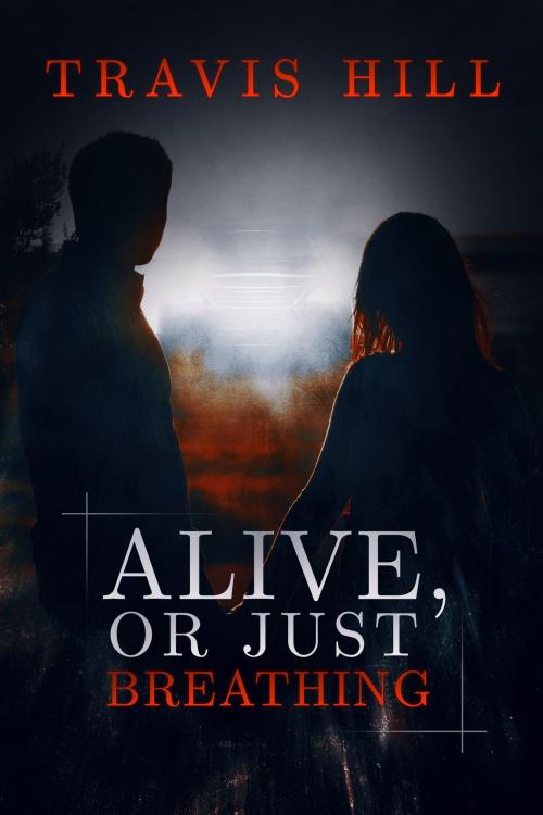 Cover of the book Alive, or Just Breathing by Travis Hill, Travis Hill
