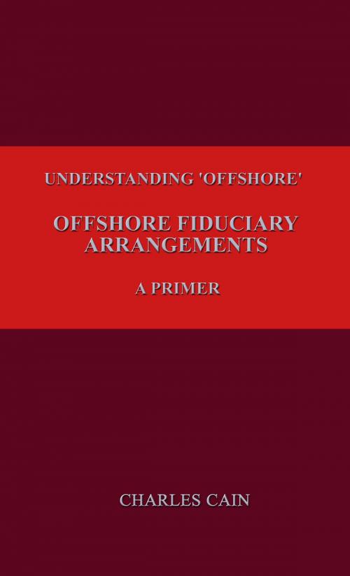 Cover of the book Understanding 'Offshore' - Offshore Fiduciary Structures – A Primer by Charles Cain, Wibble Publishing