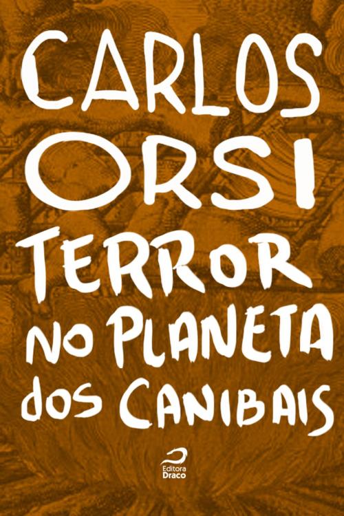 Cover of the book Terror no Planeta dos Canibais by Carlos Orsi, Editora Draco