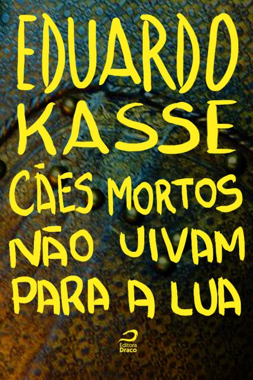 Cover of the book Cães mortos nao uivam para a lua by Eduardo Kasse, Editora Draco