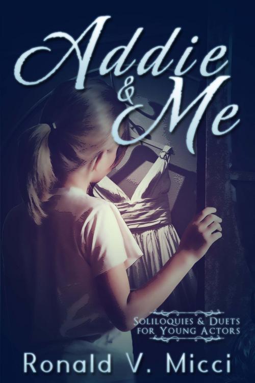 Cover of the book Addie & Me: Soliloquies and Duets for Young Actors by Ronald Micci, PublishDrive
