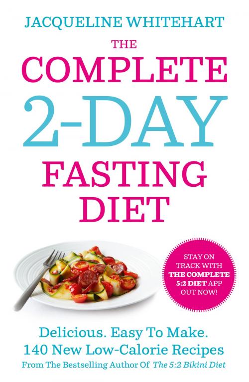 Cover of the book The Complete 2-Day Fasting Diet: Delicious; Easy To Make; 140 New Low-Calorie Recipes From The Bestselling Author Of The 5:2 Bikini Diet by Jacqueline Whitehart, HarperCollins Publishers