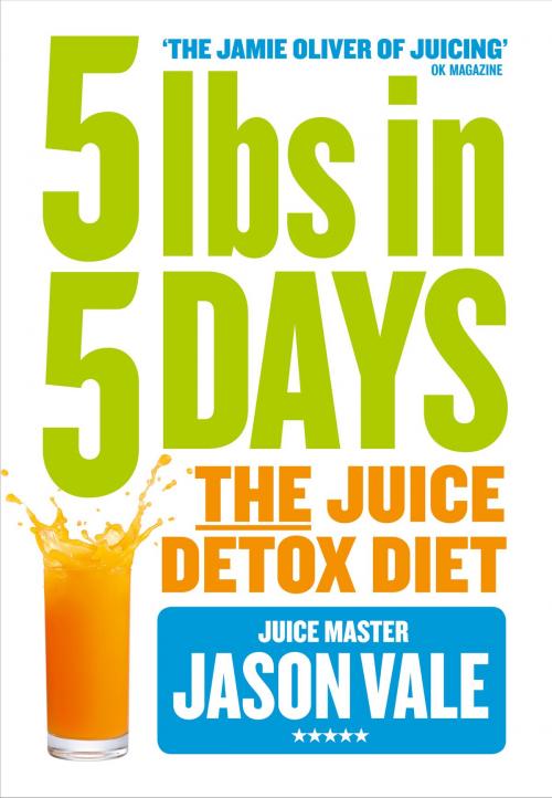 Cover of the book 5LBs in 5 Days: The Juice Detox Diet by Jason Vale, HarperCollins Publishers