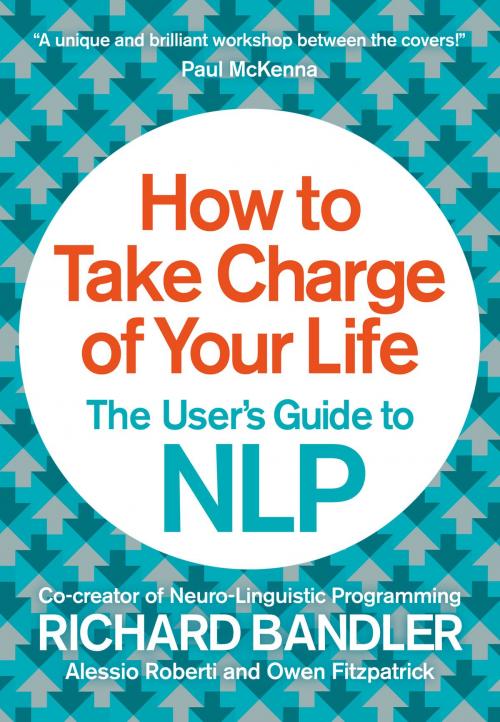 Cover of the book How to Take Charge of Your Life: The User’s Guide to NLP by Richard Bandler, Owen Fitzpatrick, Alessio Roberti, HarperCollins Publishers