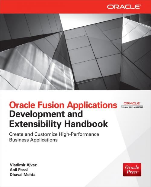 Cover of the book Oracle Fusion Applications Development and Extensibility Handbook by Vladimir Ajvaz, Anil Passi, Dhaval Mehta, McGraw-Hill Education