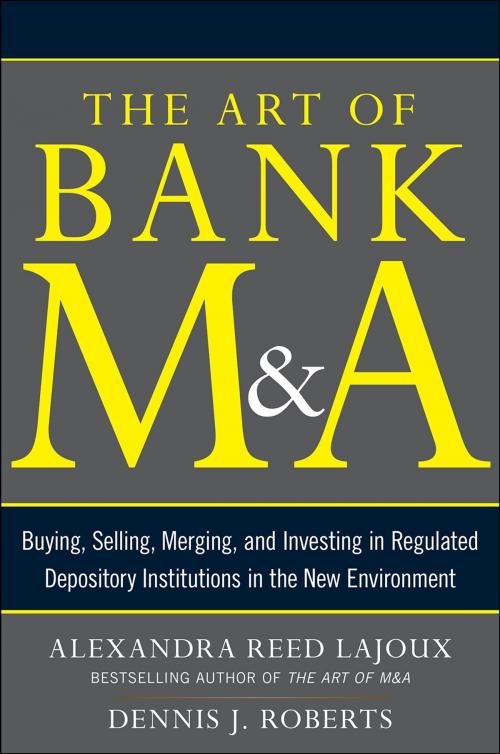 Cover of the book The Art of Bank M&A: Buying, Selling, Merging, and Investing in Regulated Depository Institutions in the New Environment by Alexandra Lajoux, Dennis J. Roberts, McGraw-Hill Education