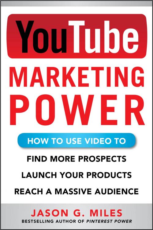 Cover of the book YouTube Marketing Power: How to Use Video to Find More Prospects, Launch Your Products, and Reach a Massive Audience by Jason Miles, McGraw-Hill Education