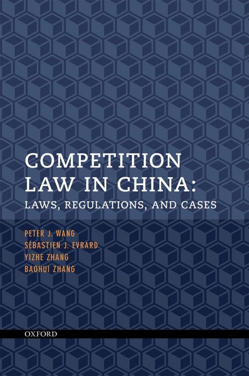 Cover of the book Competition Law in China by Peter J. Wang, Yizhe Zhang, Baohui Zhang, Sébastien J. Evrard, OUP Oxford