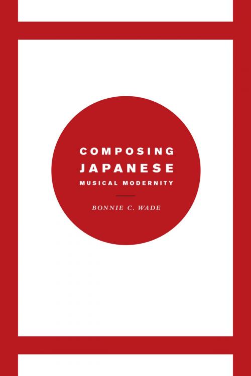 Cover of the book Composing Japanese Musical Modernity by Bonnie C. Wade, University of Chicago Press