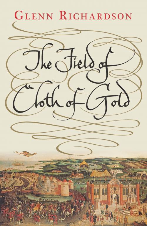 Cover of the book The Field of Cloth of Gold by Prof. Glenn Richardson, Yale University Press