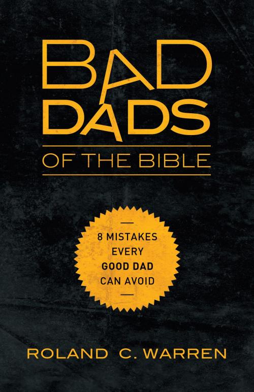 Cover of the book Bad Dads of the Bible by Roland Warren, Zondervan