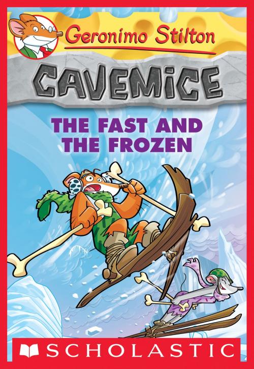 Cover of the book Geronimo Stilton Cavemice #4: The Fast and the Frozen by Geronimo Stilton, Scholastic Inc.