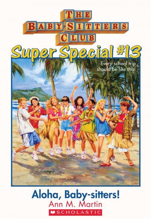 Cover of the book The Baby-Sitters Club Super Special #13: Aloha, Baby-Sitters! by Ann M. Martin, Scholastic Inc.