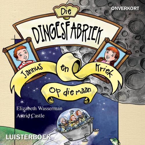Cover of the book Die dingesfabriek 1: Jannus en Kriek op die maan by Elizabeth Wasserman, Tafelberg
