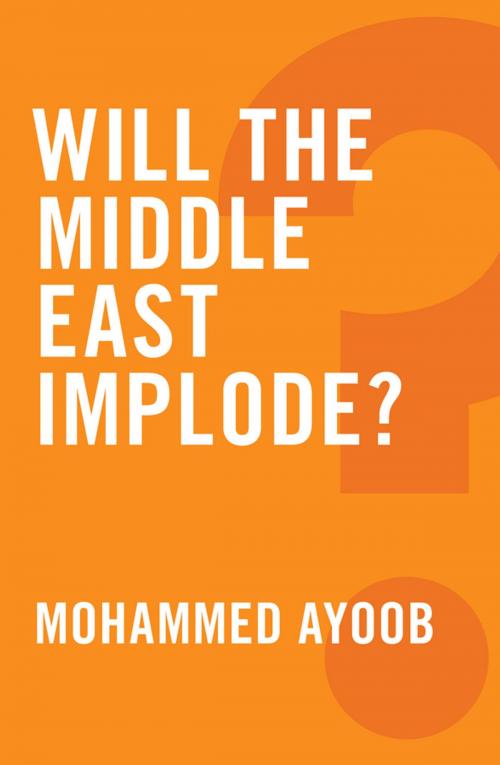 Cover of the book Will the Middle East Implode? by Mohammed Ayoob, Wiley