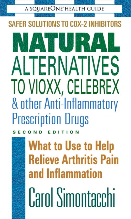 Cover of the book Natural Alternatives to Vioxx, Celebrex & Other Anti-Inflammatory Prescription Drugs, Second Edition by Carol Simontacchi, Square One Publishers