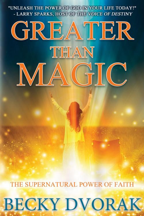 Cover of the book Greater than Magic by Becky Dvorak, Destiny Image, Inc.