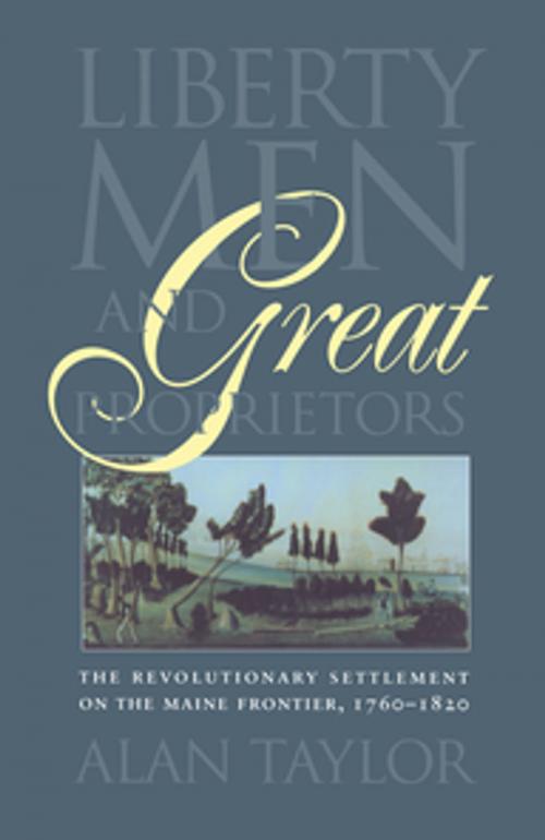 Cover of the book Liberty Men and Great Proprietors by Alan Taylor, Omohundro Institute and University of North Carolina Press