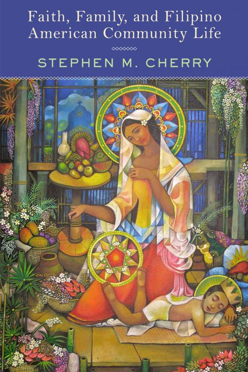 Cover of the book Faith, Family, and Filipino American Community Life by Stephen M. Cherry, Rutgers University Press