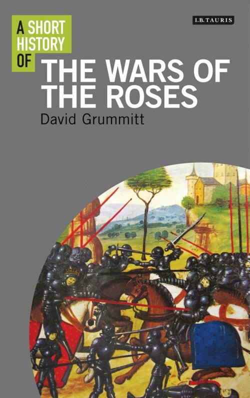 Cover of the book A Short History of the Wars of the Roses by David Grummitt, Bloomsbury Publishing