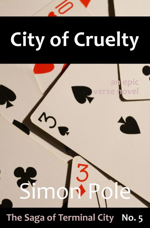 Cover of the book City of Cruelty: An Epic Verse Novel (Saga No. 5) by Simon Pole, Robot Rider Press