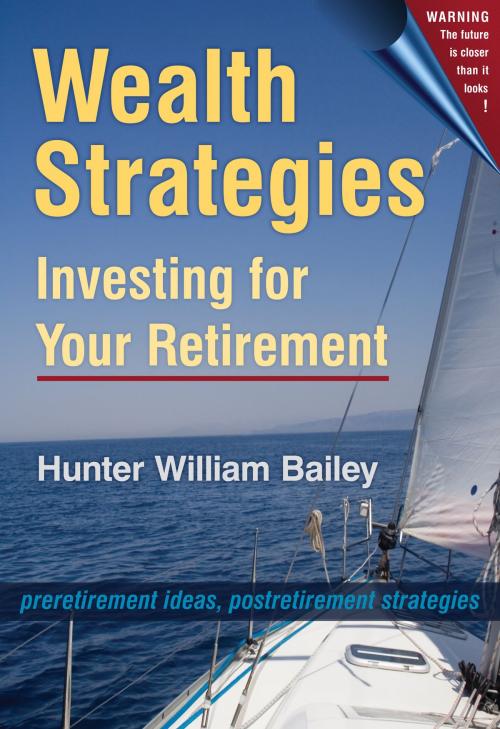 Cover of the book Wealth Strategies: Investing for Your Retirement by Hunter William Bailey, Hunter William Bailey