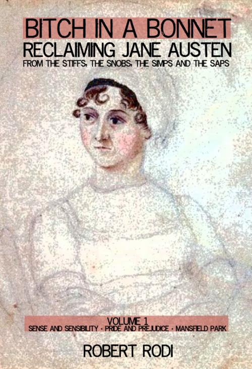 Cover of the book Bitch In a Bonnet: Reclaiming Jane Austen From the Stiffs, the Snobs, the Simps and the Saps (Volume 1) by Robert Rodi, Robert Rodi