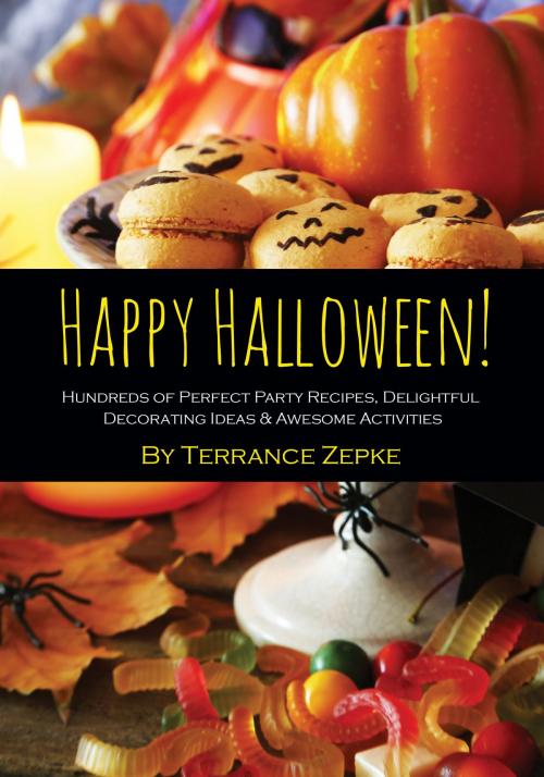 Cover of the book Happy Halloween! Hundreds of Perfect Party Recipes, Delightful Decorating Ideas & Awesome Activities by Terrance Zepke, Terrance Zepke