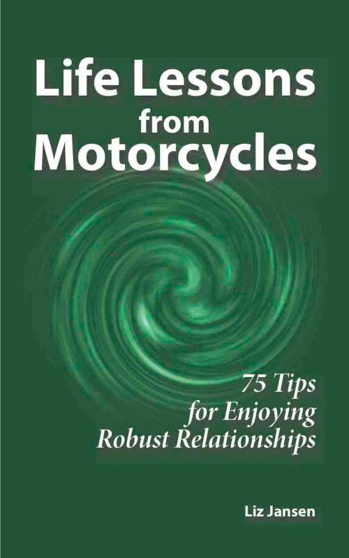 Cover of the book Life Lessons from Motorcycles: Seventy-Five Tips for Enjoying Robust Relationships by Liz Jansen, Liz Jansen