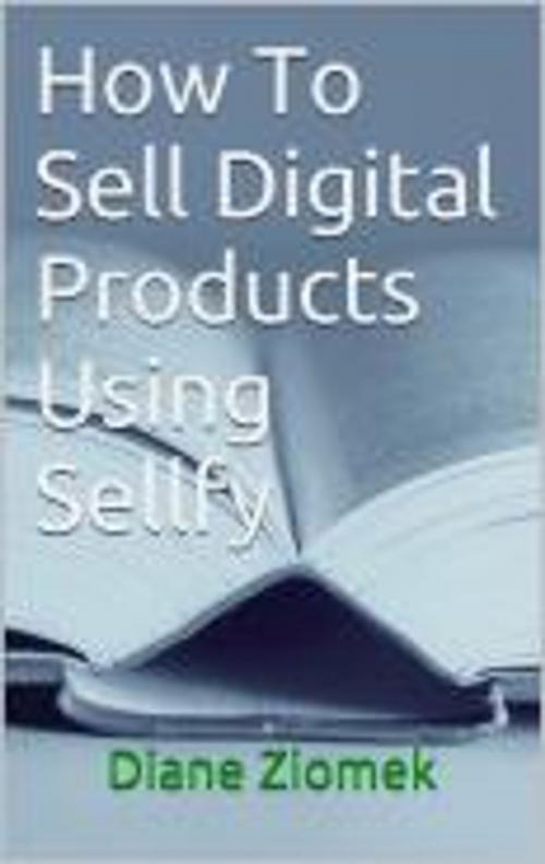 Cover of the book How To Sell Digital Products Using Sellfy by Diane Ziomek, Diane Ziomek
