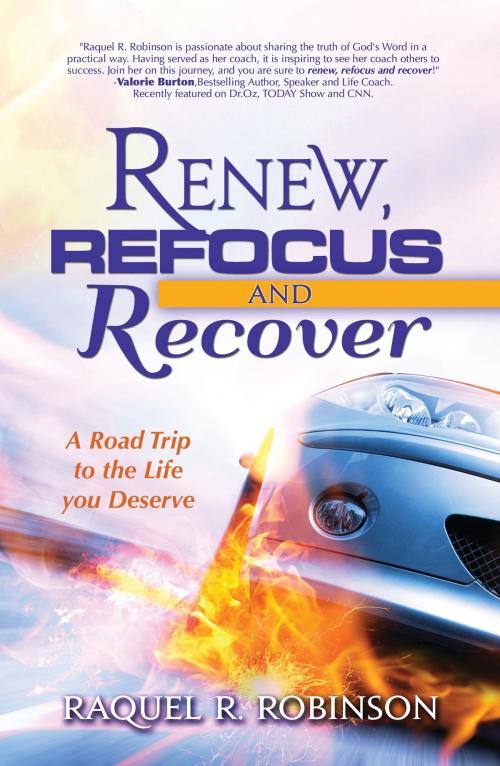 Cover of the book Renew, Refocus & Recover! A Road Trip to the Life You Deserve by Raquel R. Robinson, Raquel R. Robinson