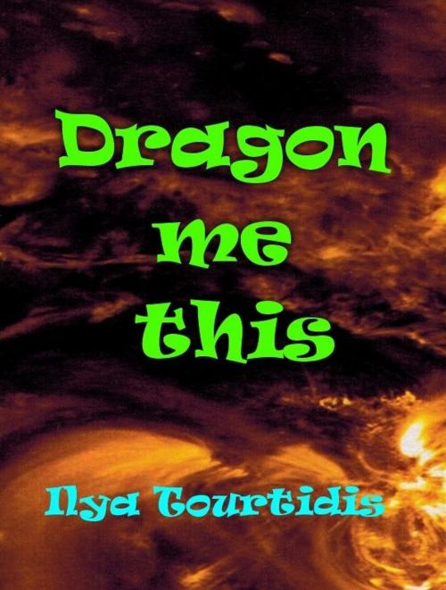 Cover of the book Dragon me this by Ilya Tourtidis, Second Harverst Books
