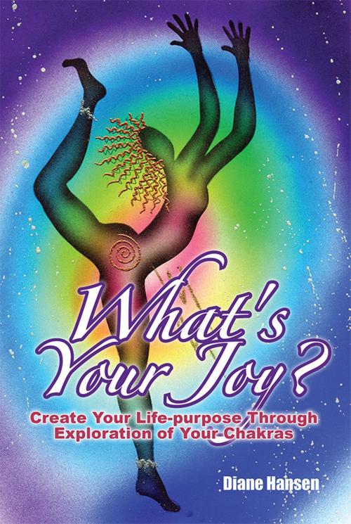 Cover of the book What's Your Joy? - Create Your Life-purpose Through Exploration of Your Chakras by Diane Hansen, Publicious Book Publishing