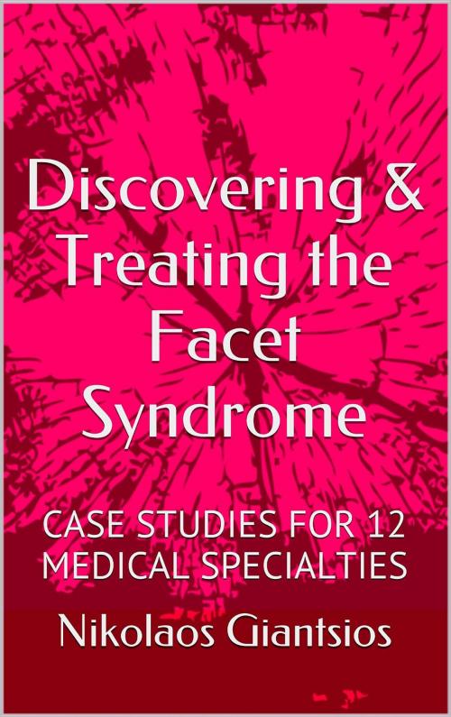 Cover of the book Discovering & Treating the Facet Syndrome: Cases Studies for 12 Medical Specialties by Nikolaos Giantsios, Konstantinos Giantsios, WTM NEWS LIMITED