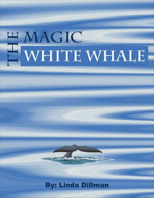 Cover of the book The Magic White Whale by Linda Dillman, Linda Dillman