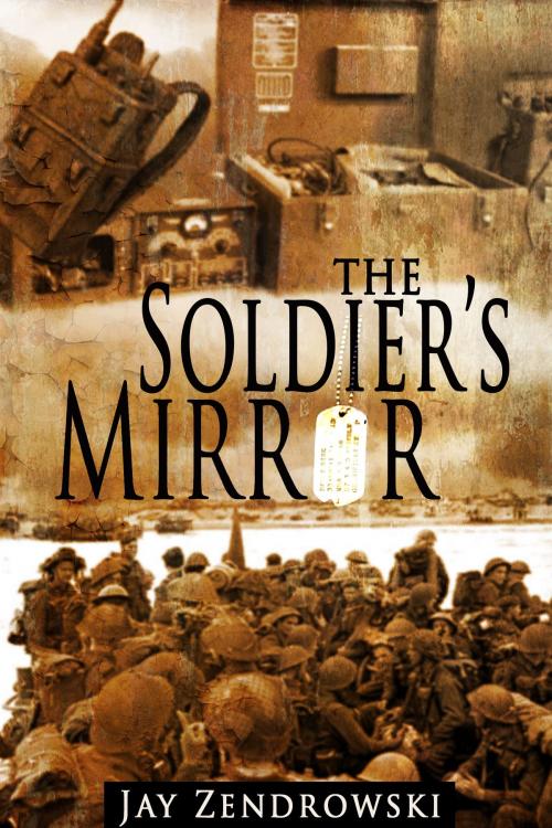Cover of the book The Soldier's Mirror by Jay Zendrowski, Jay Zendrowski