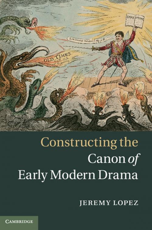 Cover of the book Constructing the Canon of Early Modern Drama by Jeremy Lopez, Cambridge University Press