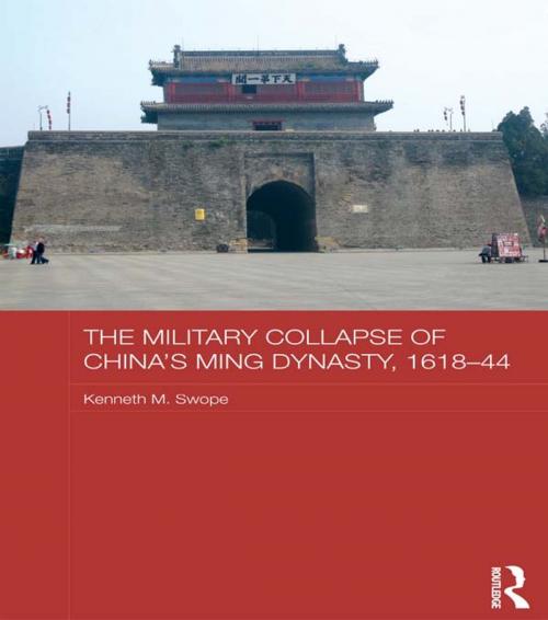 Cover of the book The Military Collapse of China's Ming Dynasty, 1618-44 by Kenneth M. Swope, Taylor and Francis
