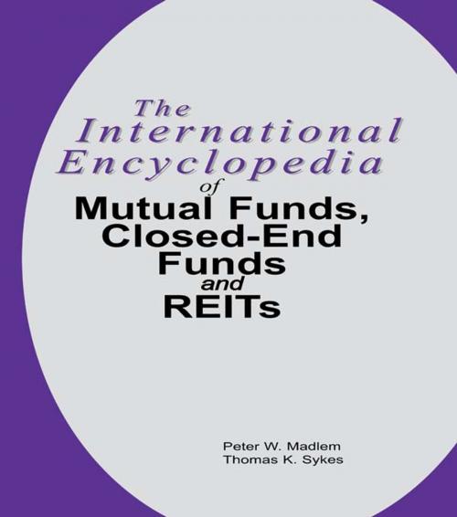 Cover of the book The International Encyclopedia of Mutual Funds, Closed-End Funds, and REITs by Peter W. Madlem, Thomas K. Sykes, Taylor and Francis