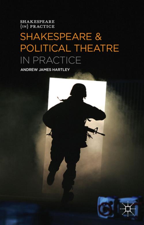 Cover of the book Shakespeare and Political Theatre in Practice by Professor Andrew James Hartley, Palgrave Macmillan