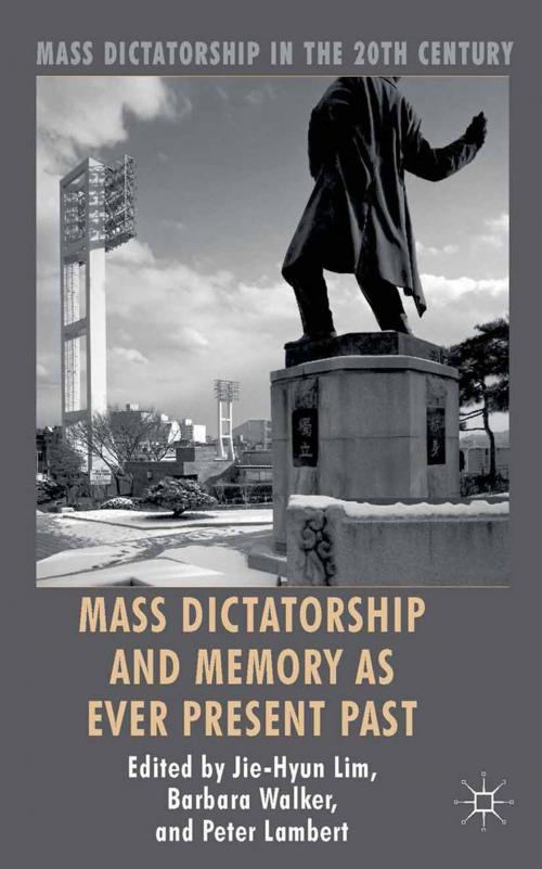 Cover of the book Mass Dictatorship and Memory as Ever Present Past by Jie-Hyun Lim, Barbara Walker, Peter Lambert, Palgrave Macmillan UK