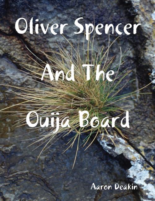 Cover of the book Oliver Spencer and the Ouija Board by Aaron Deakin, Lulu.com