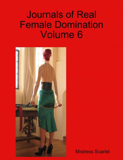 Cover of the book Journals of Real Female Domination: Volume 6 by Mistress Scarlet, Lulu.com