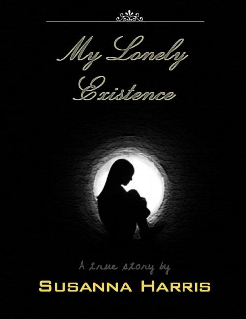 Cover of the book My Lonely Existence - A True Story by Susanna Harris, Lulu.com