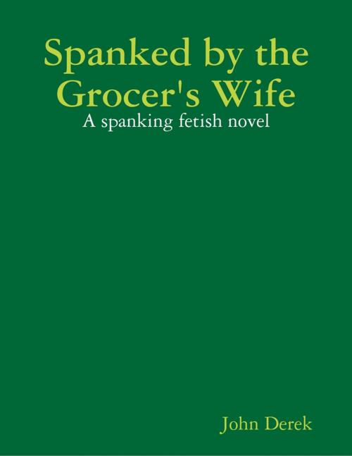Cover of the book Spanked by the Grocer's Wife by John Derek, Lulu.com