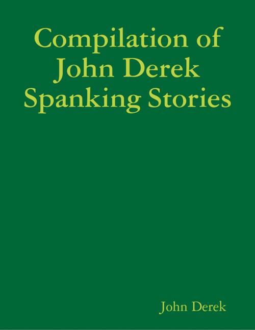 Cover of the book Compilation of John Derek Spanking Stories by John Derek, Lulu.com