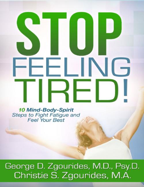 Cover of the book Stop Feeling Tired! 10 Mind-Body-Spirit Steps to Fight Fatigue and Feel Your Best - Second Edition by George D. Zgourides, Lulu.com