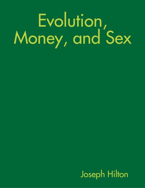 Cover of the book Evolution, Money, and Sex by Joseph Hilton, Lulu.com