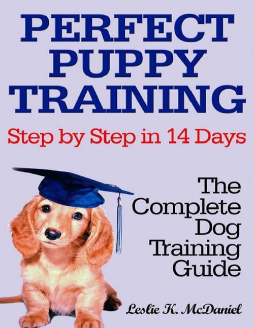 Cover of the book Perfect Puppy Training Step by Step in 14 Days: The Complete Dog Training Guide by Leslie K. McDaniel, Lulu.com