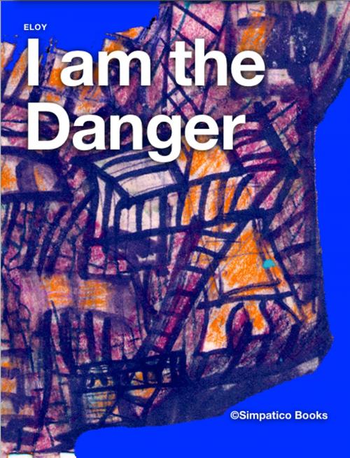 Cover of the book I am the Danger by Eloy, Simpatico Books